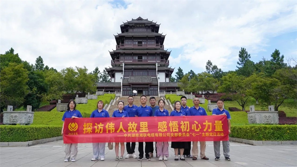 七一，湘聯電纜黨支部探訪偉人故里，感悟初心力量！